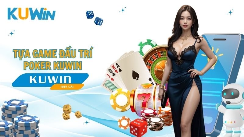 Poker Kuwin – Tựa Game Đấu Trí Đỉnh Cao Dành Cho Bạn